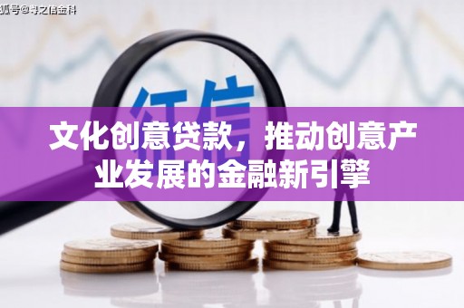 兰山文化创意贷款，推动创意产业发展的金融新引擎