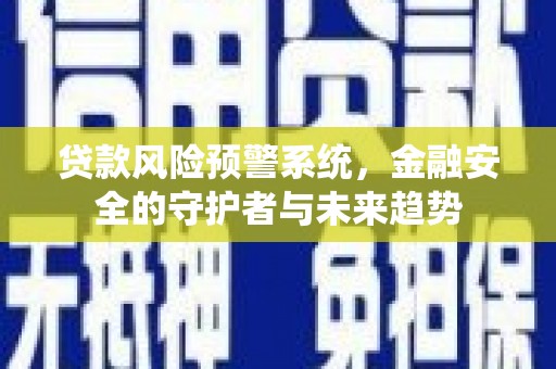 兰山贷款风险预警系统，金融安全的守护者与未来趋势