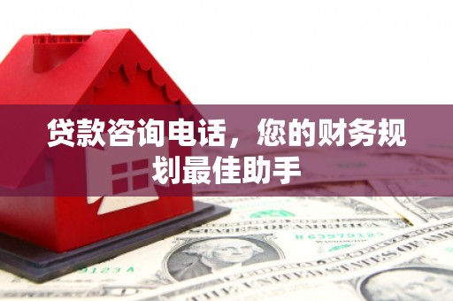 兰山贷款咨询电话，您的财务规划最佳助手