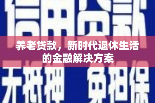 兰山养老贷款，新时代退休生活的金融解决方案