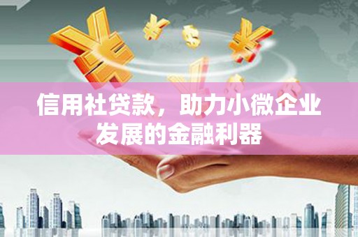 兰山信用社贷款，助力小微企业发展的金融利器