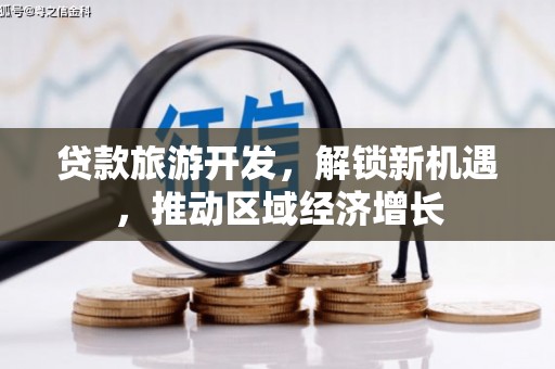 兰山贷款旅游开发，解锁新机遇，推动区域经济增长