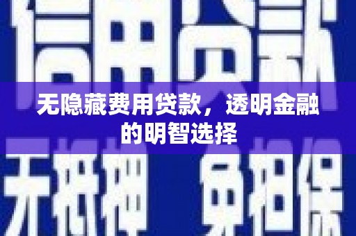 兰山无隐藏费用贷款，透明金融的明智选择