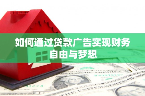 兰山如何通过贷款广告实现财务自由与梦想