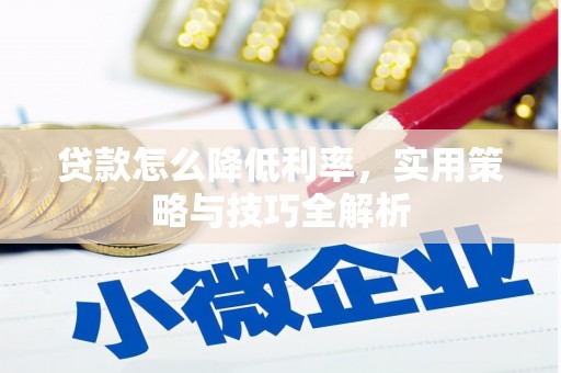 兰山贷款怎么降低利率，实用策略与技巧全解析